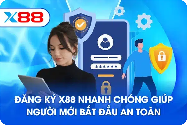 Đăng ký X88 nhanh chóng giúp người mới bắt đầu an toàn