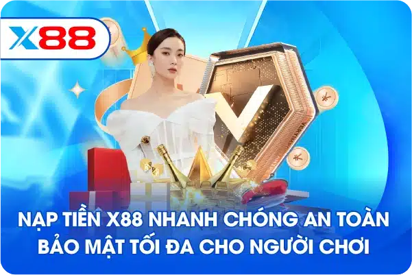 Nạp Tiền X88 nhanh chóng an toàn bảo mật tối đa cho người chơi